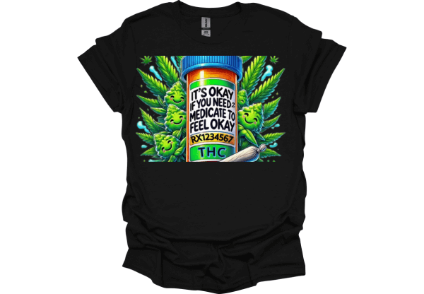 It’s OK If I Have to Medicate to Be OK T-Shirt