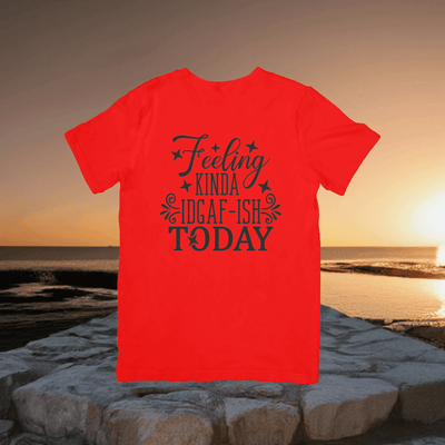Feeling Kinda IDGAF - ISH Today T- shirt - Ink Wave Creations