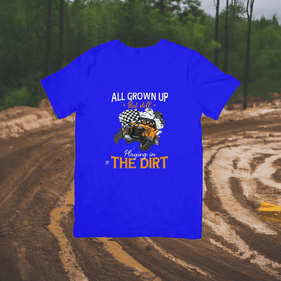 All Grown Up but Still Playing in the Dirt T-Shirt - Ink Wave Creations