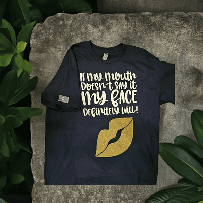 If my Mouth Don't Say It Then My Face Definitely Will T-Shirt - Ink Wave Creations