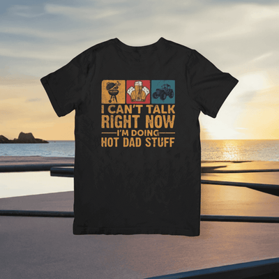 I can't Talk right now Doing Hot Dad Stuff T- shirt - Ink Wave Creations