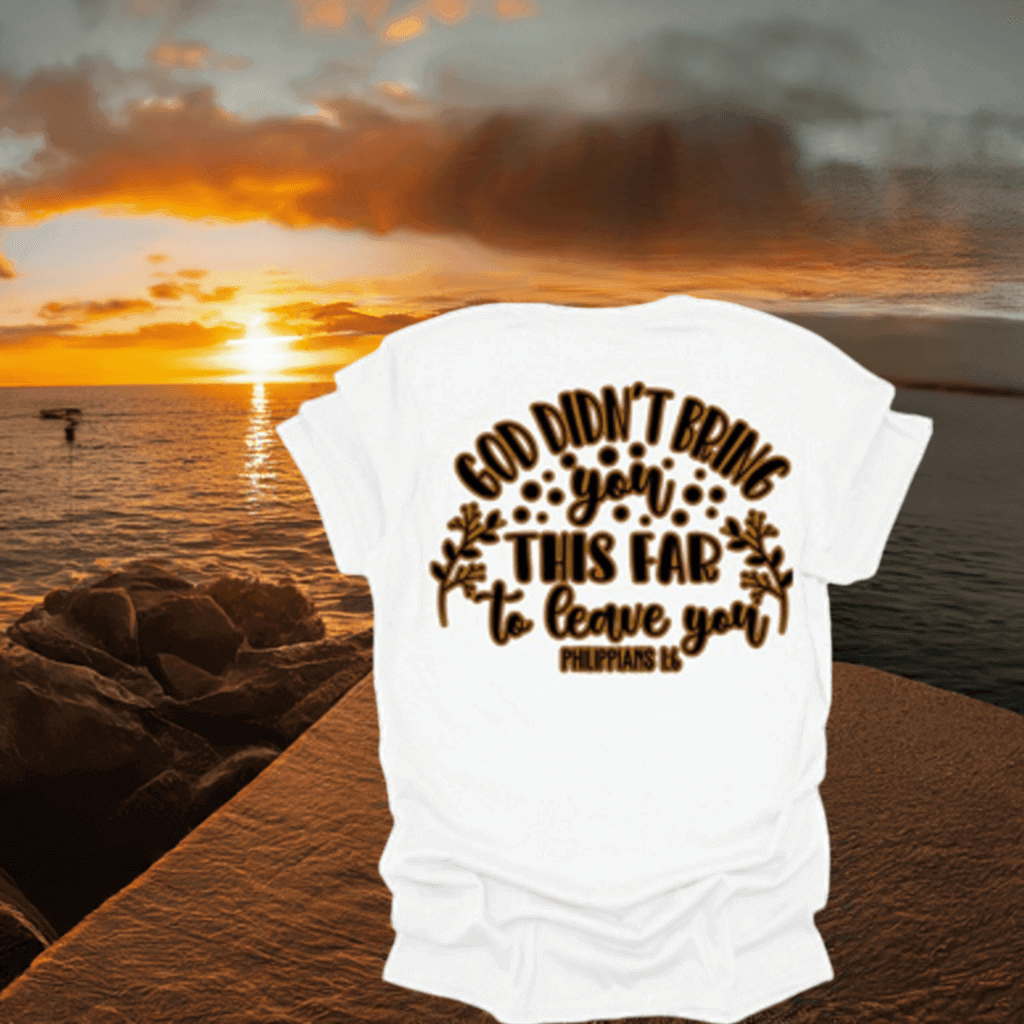 God Didnt Bring You This Far To Leave You T-Shirt (Front and Back) - Ink Wave Creations